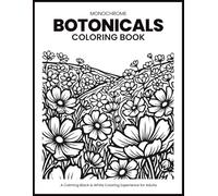 Monochrome Botanicals Coloring Book: 30 Peaceful Black and White Flower & Plant Illustrations for Adults to Relax, Unwind, and Enjoy Mindful Coloring