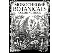 Monochrome Botanicals Coloring Book: A Relaxing Collection of Simple & Bold Floral Designs and Nature Scenes for Stress Relief and Mindfulness