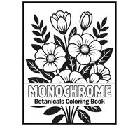 Monochrome Botanicals Coloring Book: A Relaxing Monochrome Botanical Coloring Book for Adults and Teens - Stress Relief, Mindfulness, and Creative ... (Stress Relief And Mindful Monochrome)
