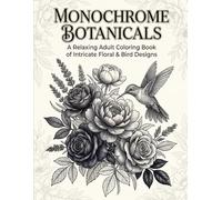 Monochrome Botanicals Coloring Book: An Adult Coloring Book Featuring 50 Stunning, Unique Illustrations of Intricate Floral & Bird Designs for Stress Relief, Mindfulness, and Relaxation