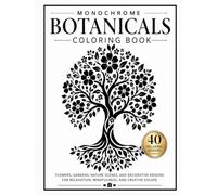 Monochrome Botanicals Coloring Book: Flowers, Gardens, Nature Scenes, and Decorative Designs for Relaxation, Mindfulness, and Creative Escape