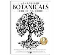 Monochrome Botanicals Coloring Book: Flowers, Gardens, Nature Scenes, and Decorative Designs for Relaxation, Mindfulness, and Creative Escape