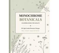 Monochrome Botanicals Coloring Book for Adults: 30 Light Guided One-Color Floral and Garden Designs with X Marks for Relaxation, Stress Relief, and Easy Mindful Coloring