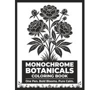 Monochrome Botanicals Coloring Book: One Color Floral and Garden Designs for Adults and Teens - Black and White Flowers for Stress Relief, Mindfulness and Relaxation