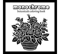 monochrome botanicals coloring book: One-Color Floral Designs for Relaxation - Easy, Cozy, Stress-Relief Coloring Book for Adults, Teens, and All Ages