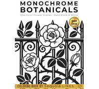 Monochrome Botanicals Coloring Book: One Color Flower Scenes for Relaxation and Stress Relief - Bold, Easy and Cozy Black and White Coloring for Adults, Teens and Seniors