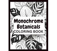 Monochrome Botanicals Coloring Book: One Color Flowers Floral Coloring Book for Relaxation - Easy, Cozy Stress Relief for Adults, Teens & All Ages (Monochrome Coloring)