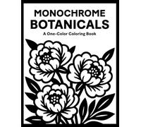 Monochrome Botanicals Coloring Book: One Color Flowers Floral for Relaxation - Easy, Cozy, and Stress Relief Coloring for Adults, Teens, and All Ages