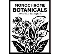 Monochrome Botanicals Coloring Book: One Color Flowers for Relaxation: Easy Monochrome Coloring Book for Adults, Teens & Seniors (Stress Relief & Mindfulness)
