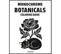 Monochrome Botanicals Coloring Book: Relaxing Floral Designs For Stress Relief And Mindfulness Arts For All Ages