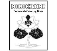 Monochrome Botanicals Coloring Book: Relaxing Stress Relief, Black and White One-Color Pages for a Moment of Calm, Relaxation, Creativity, and Stress Relief for Adults and Teens