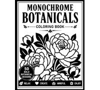 Monochrome Botanicals Coloring Book: Simple One-Color Botanical Designs Featuring Flowers, Leaves, and Nature-Inspired Illustrations for Stress ... Adults and Teens (Monochrome Coloring Book)