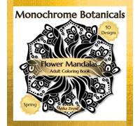 Monochrome Botanicals Flower Mandalas Adult Coloring Book: One Color Mandala Designs with Spring Floral for Relaxation, Stress Relief, Mindfulness and Art Experiences (Amazing Mandalas for Everyone)