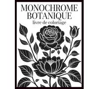 Monochrome Botanique Livre de Coloriage: Soulagement du stress et thérapie artistique créative grâce à d'élégants motifs floraux , 52 illustrations inspirantes pour se détendre