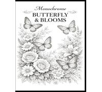 Monochrome Butterfly & Blooms: Elegant Black and White Butterfly and Floral Illustrations for Relaxation, Mindfulness, and Creative Coloring (The Monochrome Garden Coloring Series)