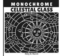 Monochrome Celestial Glass: A Monochromatic Adult Coloring Book of 40 Celestial Stained Glass Designs. Moons, Suns & Stars for Relaxation and Stress Relief (Monochrome Stained Glass)