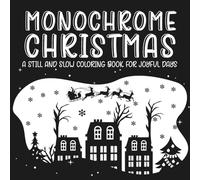 Monochrome Christmas: A Still and Slow Coloring Book for Joyful Days: Enjoy snowy winter scenes, holiday decorations, Santa moments, and festive ... creativity (Monochrome Coloring Books)