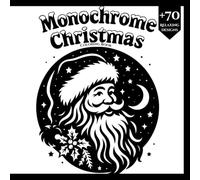 Monochrome Christmas Coloring Book: +70 Relaxing Black & White Christmas Designs for Stress Relief, Creativity, and Festive Coloring for Adults and Teens