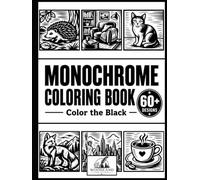 MONOCHROME COLORING BOOK: 60+ Unique Monochrome Illustrations for Adults Featuring Animals, Nature, Cozy Places, Flowers, Landscapes and Everyday Beauty