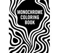 Monochrome Coloring Book: A One-Color Monochromatic Journey of Black & White Designs for Calm, Focus, and Relaxation