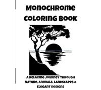 Monochrome Coloring Book: A Relaxing Journey Through Nature, Animals, Landscapes & Elegant Designs