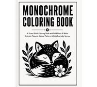 MONOCHROME COLORING BOOK: A Stress Relief Coloring Book with Bold Black & White Animals, Flowers, Nature, Patterns & Cute Everyday Scenes (The Monochrome Coloring Collection)