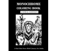 Monochrome Coloring Book Animal Edition: Relaxing Animal Designs for Stress Relief and Mindfulness for Teens and Adults