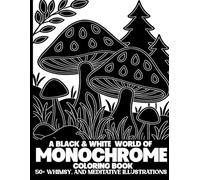 Monochrome Coloring Book: Black & White Art Coloring Book With a Collection of Anxiety Relief World of Nature, Whimsy, Meditative & Relaxing ... One Color! (The Monochrome Coloring Books)