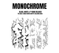 Monochrome Coloring Book: Black, White & F*cking Relaxed - The Adult Swear Word Graffiti Coloring Book for Stress Relief