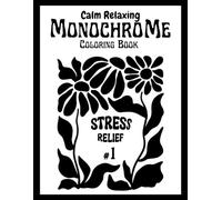 Monochrome Coloring Book: Calm Relaxing stress relief Hand-drawn black and white illustrations : still and slow monochrome coloring book