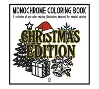 Monochrome coloring book: CHRISTMAS EDITION: Stress Relief Coloring Book for all ages - Relaxation, Calm, and Concentration - Mindful Christmas ... and Improve Focus (Monochrome Book Series)