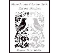 Monochrome Coloring Book Fill the Shadows: Stress Relief book for Adults, Seniors and All Ages. One Color Flowers, Botanicals, Animals, Birds and ... from Stress with Relaxing Illustrations.