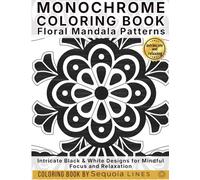 Monochrome Coloring Book: Floral Mandala Patterns: Intricate Black & White Designs for Mindful Focus and Relaxation