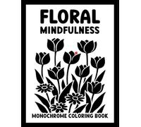 Monochrome Coloring Book: Floral Mindfulness: Bold and Easy Relaxing Art for Mindful Relaxation of Girls and Adult Women, Stress and Anxiety Relief ... Teens, and Adults (Monochrome Coloring Books)