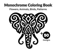Monochrome Coloring Book Flowers, Animals, Birds, And Patterns | With One Pen One Color | Monochrome Coloring Book For Adults: For Teens And All Ages | Relaxing Coloring Book