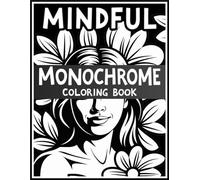 monochrome coloring book for Adults: A Mindful Collection of Black and White Designs Using Just One Pen to Soothe the Mind, Spark Focus, and Encourage Relaxation Through Art