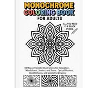 Monochrome Coloring Book for Adults and Seniors: 40 Bold Black and White Illustrations for Relaxation and Stress Relief - A Monochromatic Art Therapy ... for Seniors, Adults, Teens, Women, and Men