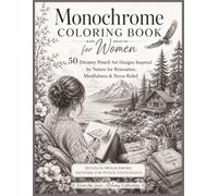 MONOCHROME COLORING BOOK FOR WOMEN: 50 Dreamy Pencil Art Designs Inspired by Nature for Relaxation, Mindfulness & Stress Relief (The Inner Alchemy Collection)
