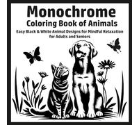 Monochrome Coloring Book of Animals: Easy Black & White Animal Designs for Mindful Relaxation for Adults and Seniors