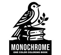 Monochrome Coloring Book: One Color Coloring Book For Adults and Teens to Calm your Mind and Stress Relief | Relaxing Simple Designs of Animals, Landscapes, Birds, Flowers and More