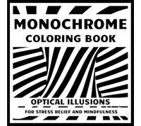 Monochrome Coloring Book | Optical Illusions for Stress Relief and Mindfulness: Soothing Black & White Patterns for Relaxation, Anxiety Relief, Mental ... Kids, Teens & All Ages | One Pen One Color