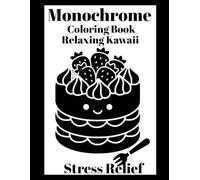 Monochrome Coloring Book Relaxing Kawaii: 30 Relaxing Kawaii Designs for Adults and Teens - Cute Food, Animals and Cozy Objects to Color in Black Marker