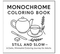 Monochrome Coloring Book: STILL AND SLOW - A Calm, Minimalist Coloring Journey for Adults