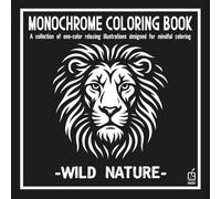 Monochrome coloring book: Wild Nature: Anti-Stress Coloring Book for adult - Relaxation, Calm, and Concentration - Mindful Nature Illustrations to ... and Improve Focus (Monochrome Book Series)