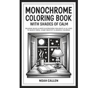 Monochrome Coloring Book with Shades of Calm: Relaxing Black & White Illustrations for Adults & All Ages to Relieve Stress, Spark Creativity & Mindful Coloring (One Color Coloring Book)