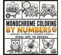 Monochrome Coloring by Numbers: 70 adorable flower and charming animal designs to reveal in pixel art using just one pen