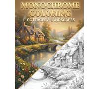 MONOCHROME COLORING: Cottages & Landscapes: An Adult Grayscale Coloring Book Featuring Rustic Cabins, Peaceful Nature Scenery, and Countryside Gardens for Relaxation and Stress Relief