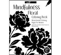 Monochrome Coloring Pages For Women - Mindfulness with Floral Shapes: Simple Black-and-White Garden Flowers for Daily Unwinding and Easy to Relax (Everything in Monochrome)