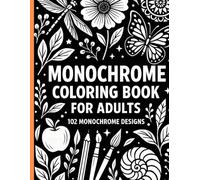 Monochrome Colouring book for adults: Featuring 102 beautifully crafted black-and-white illustrations designed to calm the mind, spark creativity, and provide hours of peaceful coloring enjoyment.