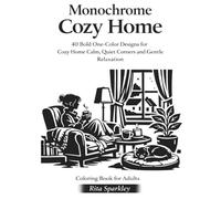 Monochrome Cozy Home: Coloring Book For Adults, 40 Bold One-Color Designs for Relaxing Cozy Interiors, Calm Spaces and Stress Relief Coloring (MONOCHROME MOMENTS)